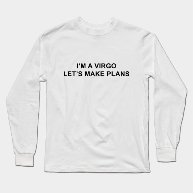 I'm a Virgo Let's Make Plans Long Sleeve T-Shirt by pizzamydarling